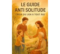 Le Guide Anti Solitude Créer du Lien à Tout Âge