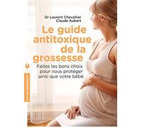 Le guide anti-toxique de la grossesse: Faire les bons choix pour se protéger
