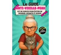 Le Guide Anti-Vieille-Peau: Kit de survie pour éviter de devenir chiante et aigrie. À consommer avec humour et auto-dérision !