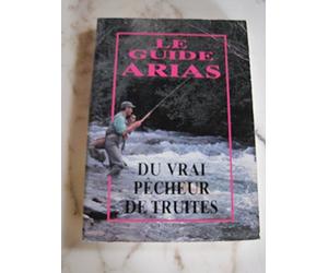 Le Guide Arias du vrai pêcheur de truites