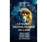 Le Guide Astrologique du Lion, Découvrez les Secrets de ce Signe du Zodiaque