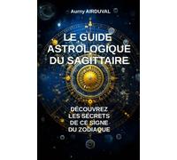Le Guide Astrologique du Sagittaire, Découvrez les Secrets de ce Signe du Zodiaque