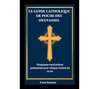 Le guide catholique de poche des neuvaines: Cinquante-neuf prières puissantes pour chaque instant de la vie