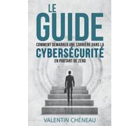 Le Guide : Comment démarrer une carrière dans la cybersécurité en partant de zéro