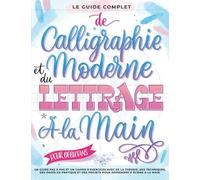 Le Guide Complet De Calligraphie Moderne Et Du Lettrage À La Main Pour Débutants