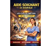 Le Guide Complet de l’Aide-Soignant en EHPAD: Soins quotidiens, prévention des risques, gestion des situations difficiles et accompagnement en fin de vie en gériatrie