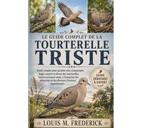 LE GUIDE COMPLET DE LA COUCHÉE DE Deuil: Guide complet pour prendre soin, comprendre, loger, nourrir et élever des tourterelles tristes en bonne ... et des éleveurs d'oiseaux expérimentés.