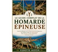 LE GUIDE COMPLET DE LA HOMARDE ÉPINEUSE: Guide du débutant sur le comportement des langoustes, leur habitat récifal, leur alimentation, leur cycle de vie, leurs adaptations et la faune marine