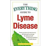 Le guide complet de la maladie de Lyme : Des symptômes aux traitements, tout ce dont vous avez besoin pour gérer les effets physiques et psychologiques de la maladie de Lyme