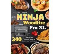 Le Guide Complet de la Ninja Woodfire Pro XL 340 Recettes Simples et Pleines de Saveurs pour Tous les Jours
