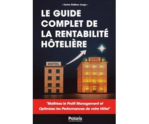 Le Guide Complet de la Rentabilité Hôtelière: Maîtrisez le Profit Management et optimisez les performances de votre hôtel.