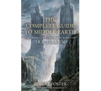 Le Guide complet de la Terre du Milieu : Le guide définitif du monde de J.R.R. Tolkien