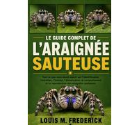 LE GUIDE COMPLET DE L'ARAIGNÉE SAUTEUSE: Tout ce que vous devez savoir sur l'identification, l'entretien, l'habitat, l'alimentation, le comportement et la reproduction des araignées sauteuses