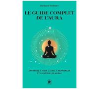 Le guide complet de l'aura – Apprenez à voir, à lire, à renforcer et à guérir les auras