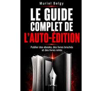 Le guide complet de l'auto-édition: Publier des ebooks, des livres brochés et des livres reliés