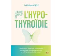 Le guide complet de l'hypothyroïdie Les solutions médicales et naturelles pour soulager tous les symptômes et enfin (vraiment) aller mieux - Philippe Veroli - Thierry Souccar Eds - broché - Guide