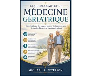 LE GUIDE COMPLET DE MÉDECINE GÉRIATRIQUE: Soins fondés sur des preuves pour un vieillissement sain, la fragilité, Démence et maladies chroniques