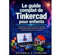 Le guide complet de Tinkercad pour enfants: Guide étape par étape pour apprendre le design 3D, créer des projets amusants, explorer les concepts STEM et préparer des designs pour l'impression 3D