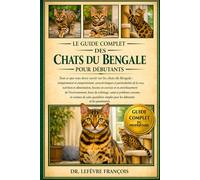 LE GUIDE COMPLET DES CHATS DU BENGALE POUR DÉBUTANTS: Tout ce que vous devez savoir sur les chats du Bengale : tempérament et comportement, ... simples pour les débutants et les passionnés.