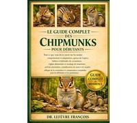 LE GUIDE COMPLET DES CHIPMUNKS POUR DÉBUTANTS: Tout ce que vous devez savoir sur les tamias : comportement et adaptations...de la coexistence et ... pour les débutants et les passionnés.