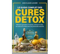 Le Guide Complet des Cures Détox: Éliminer parasites et toxines, nettoyer le foie, les reins et le côlon avec les protocoles naturels