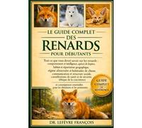 LE GUIDE COMPLET DES FOXES POUR DÉBUTANTS: Tout ce que vous devez savoir sur les renards : comportement et intelligence, aperçu....coexistence et ... pour les débutants et les passionnés.