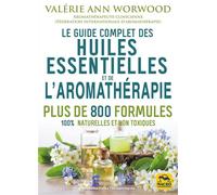 Le guide complet des huiles essentielles et de l'aromathérapie Plus de 800 formules 100% naturelles et non toxiques - Valerie Ann Worwood - Macro - broché - Guide