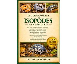 LE GUIDE COMPLET DES ISOPODS POUR DÉBUTANTS: Tout ce que vous devez savoir sur les isopodes : aperçu de l’espèce et comportement, ... simples pour les débutants et les passionnés.