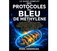 LE GUIDE COMPLET DES PROTOCOLES DU BLEU DE MÉTHYLÈNE: Le guide ultime du débutant pour cibler le dysfonctionnement mitochondrial et obtenir un espoir ... durable et une résilience cérébrale accrue