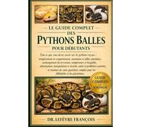 LE GUIDE COMPLET DES PYTHONS BALLES POUR DÉBUTANTS: Tout ce que vous devez savoir sur les pythons royaux....et problèmes courants, et routines de ... simples pour les débutants et les passionnés.