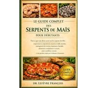 LE GUIDE COMPLET DES SERPENTS DE MAÏS POUR DÉBUTANTS: Tout ce que vous devez savoir sur les serpents des blés : tempérament et comportement....santé ... pour les débutants et les passionnés .