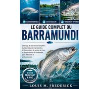 LE GUIDE COMPLET DU BARRAMUNDI: L'élevage du barramundi simplifié : Guide pratique de reproduction, d'alimentation, de gestion de l'eau et d'optimisation du rendement pour débutants et professionnels