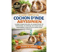LE GUIDE COMPLET DU COCHON D’INDE ABYSSINIEN: Le guide complet des soins, du comportement, de l’alimentation, du toilettage, de la santé et de la ... à long terme du cochon d’Inde abyssinien