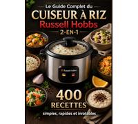 Le Guide Complet du Cuiseur à Riz Russell Hobbs 2-en-1 400 RECETTES Simples, rapides et inratables