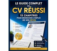 Le Guide Complet du CV Réussi : 15 chapitres pour décrocher l’emploi de vos rêves: Modèles, exemples concrets et conseils pratiques pour débutants, professionnels expérimentés et reconversions.