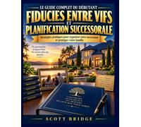 Le guide complet du débutant Fiducies entre vifs et planification successorale: Stratégies pratiques pour organiser votre patrimoine, protéger votre famille et planifier l'avenir