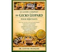 LE GUIDE COMPLET DU GECKO LÉOPARD POUR DÉBUTANTS: Tout ce que vous devez savoir sur les geckos léopards : comportement et tempérament...et routines de ... simples pour les débutants et les passionnés.