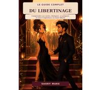 Le guide complet du libertinage: Comprendre ses envies, dialoguer, se préparer et vivre l’expérience en toute liberté