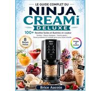 LE GUIDE COMPLET DU NINJA CREAMi DELUXE: 100+ Recettes faciles et illustrées en couleur Sorbets · Glaces classiques · Yaourts glacés · Glaces protéinées & Cocktails givrés pour toute la famille