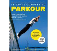 Le guide complet du parkour – Techniques, sécurité & entraînement – Préface de Sébastien Foucan