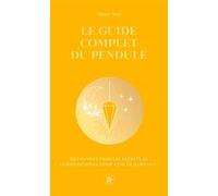 Le guide complet du pendule - COLLECTOR: Découvrez tous les secrets de la radiesthésie pour agir au quotidien