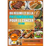 LE GUIDE COMPLET DU RÉGIME ET DE LA PHYTOMÉDECINE POUR LE CANCER DU FOIE: Une ressource complète d’aliments fonctionnels, de recettes à base de ... la santé du foie, accompagnée de stratégies