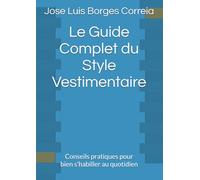 Le Guide Complet du Style Vestimentaire: Conseils pratiques pour bien s'habiller au quotidien