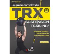Le Guide complet du TRX suspension training - 2nde Édition: Nouvelle édition : 100 exercices, 64 programmes