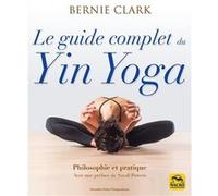 Le guide complet du yin yoga: Philosophie et pratique