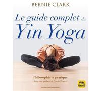 Le guide complet du yin yoga: Philosophie et pratique