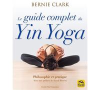 Le guide complet du Yin Yoga Philosophie et pratique - Bernie Clark - Macro - broché - Guide