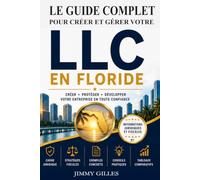 LE GUIDE COMPLET POUR CRÉER ET GÉRER UNE LLC EN FLORIDE: Créer, gérer et développer votre LLC en toute confiance.