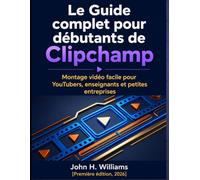 Le Guide complet pour débutants de Clipchamp: Montage vidéo facile pour YouTubers, enseignants et petites entreprises