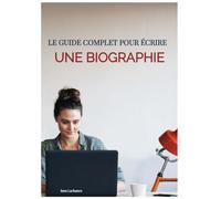 Le guide complet pour écrire une biographie